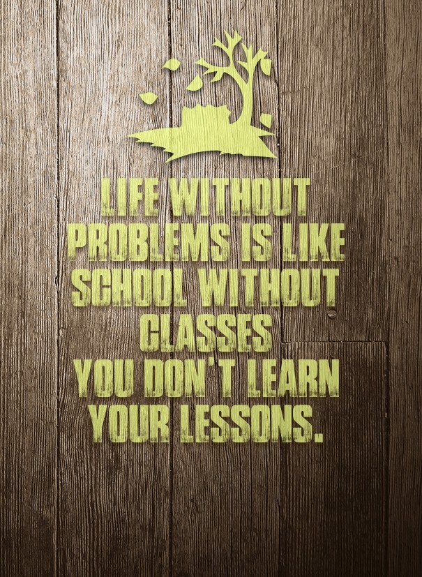 Life without problems is like school Design 