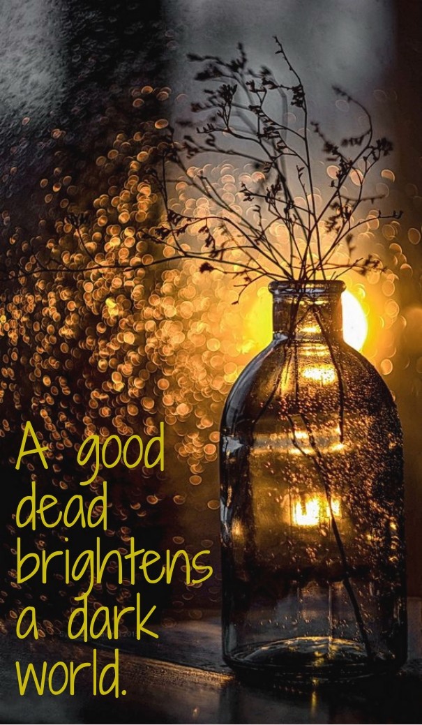 A good dead brightens a dark world. Design 