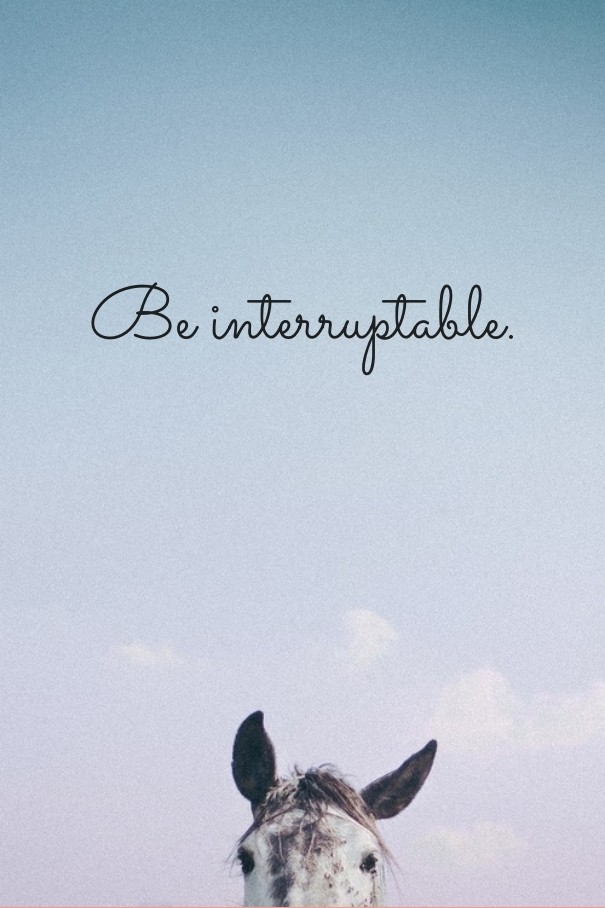 Be interruptable. Design 