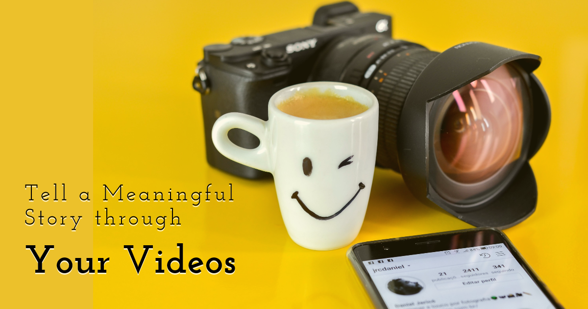 Tell a Meaningful Story through Your Videos