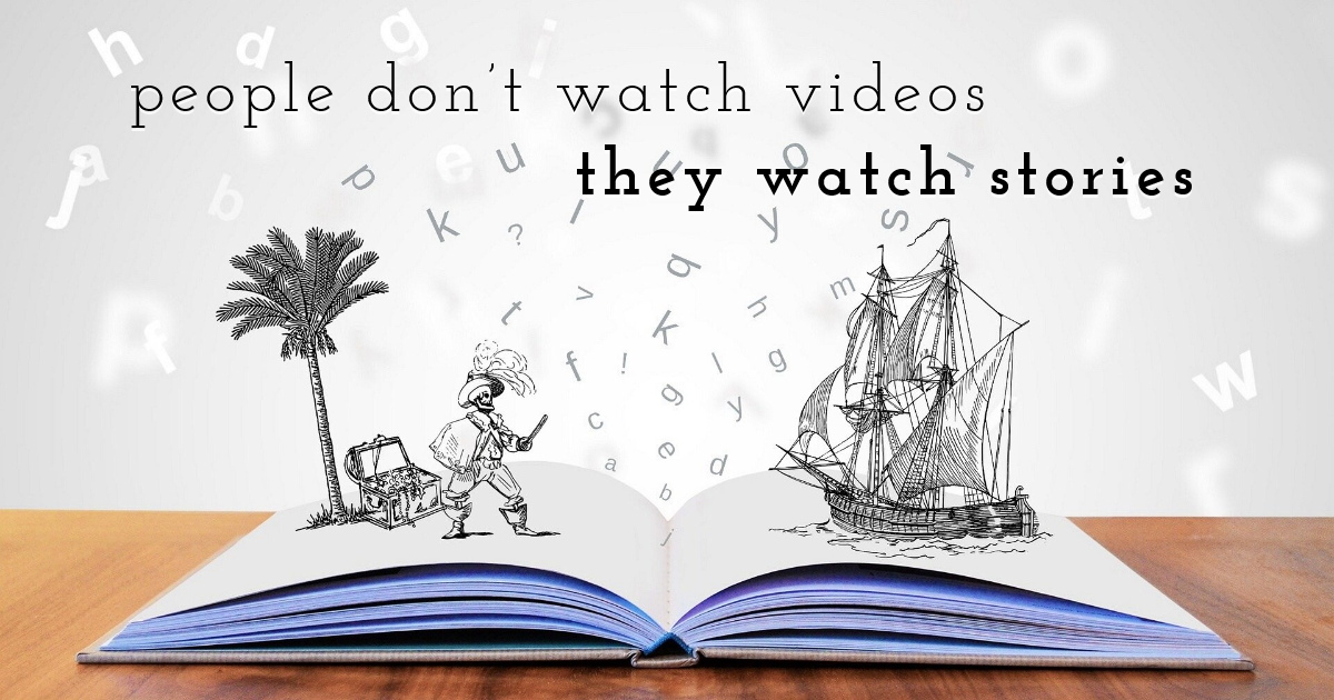 People don't watch videos, They watch stories