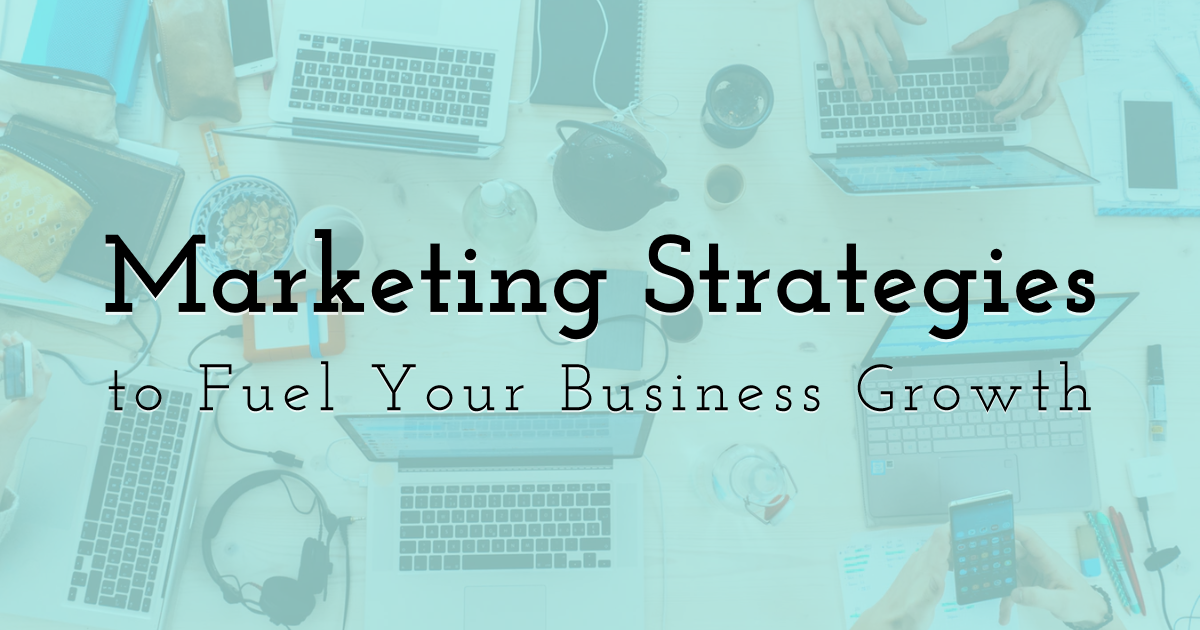 Top Marketing Strategies to Fuel Your Business Growth