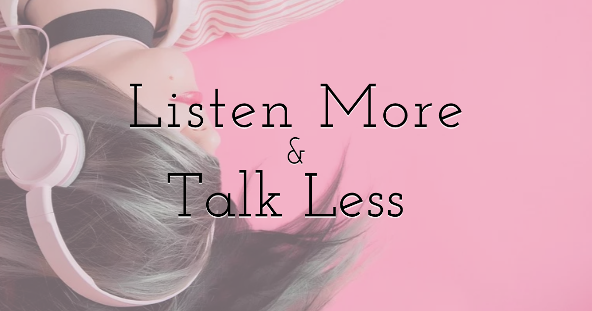 Listen more and talk less