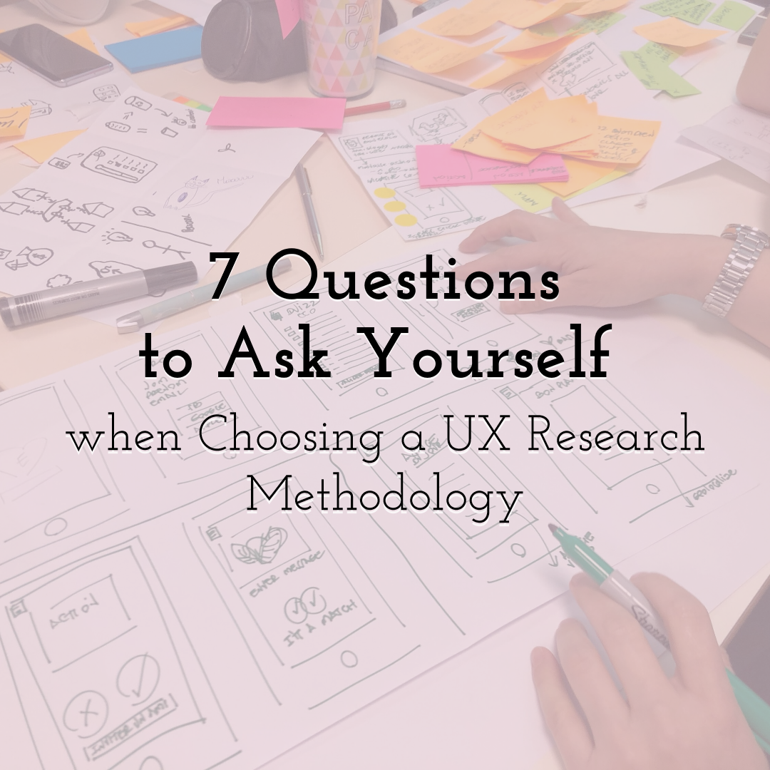 7 Questions to Ask Yourself when Choosing a UX Research Methodology