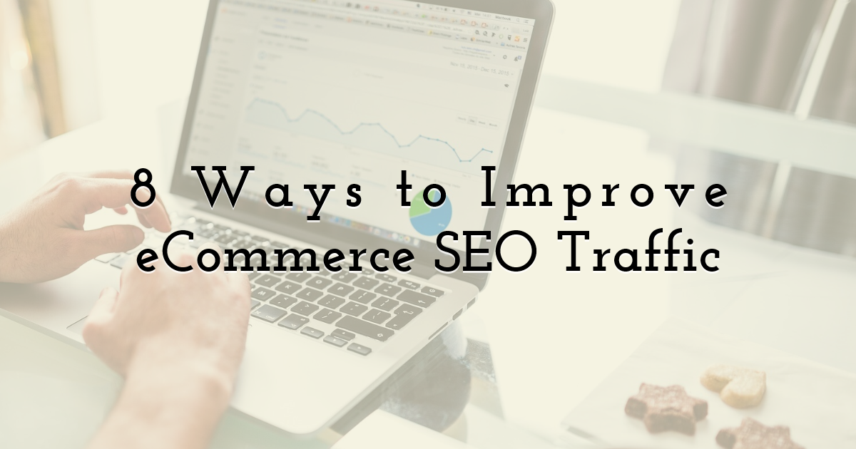 8 Ways to Improve eCommerce SEO Traffic 