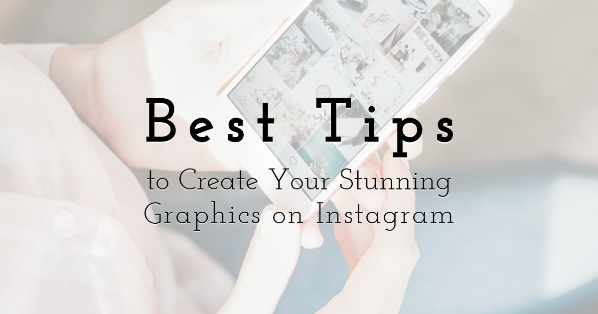 Best Tips to Create Your Stunning Graphics on Instagram to Boost Your Business 