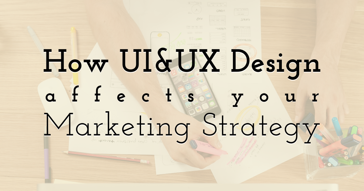 How UI and UX Design Affects Your Digital Marketing Strategy