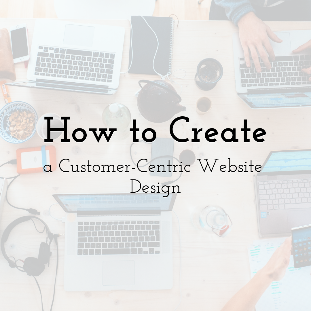 How to Create a CustomerCentric Website Design