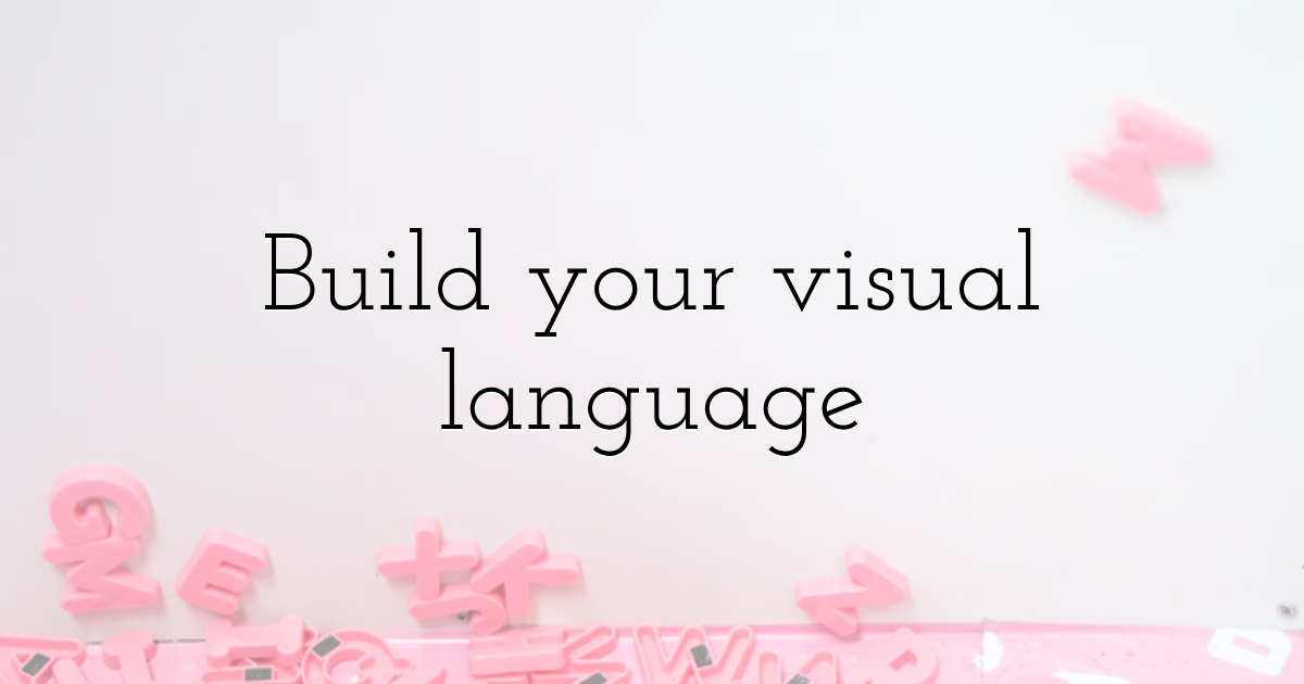Build your visual language