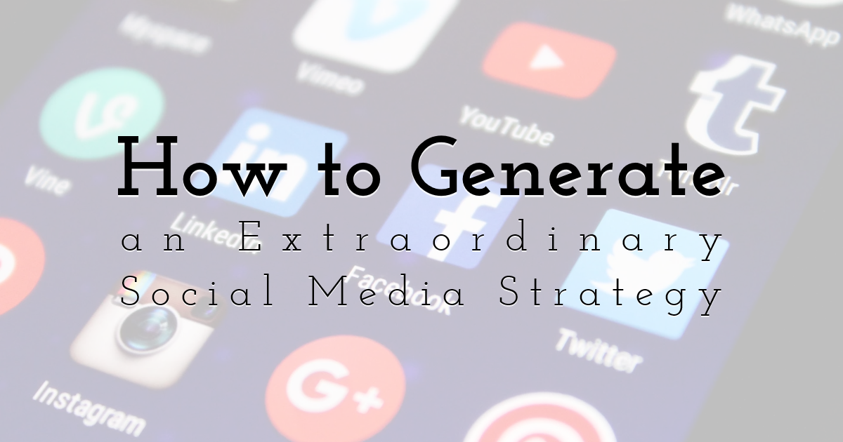 How to Generate an Extraordinary Social Media Strategy In 2020