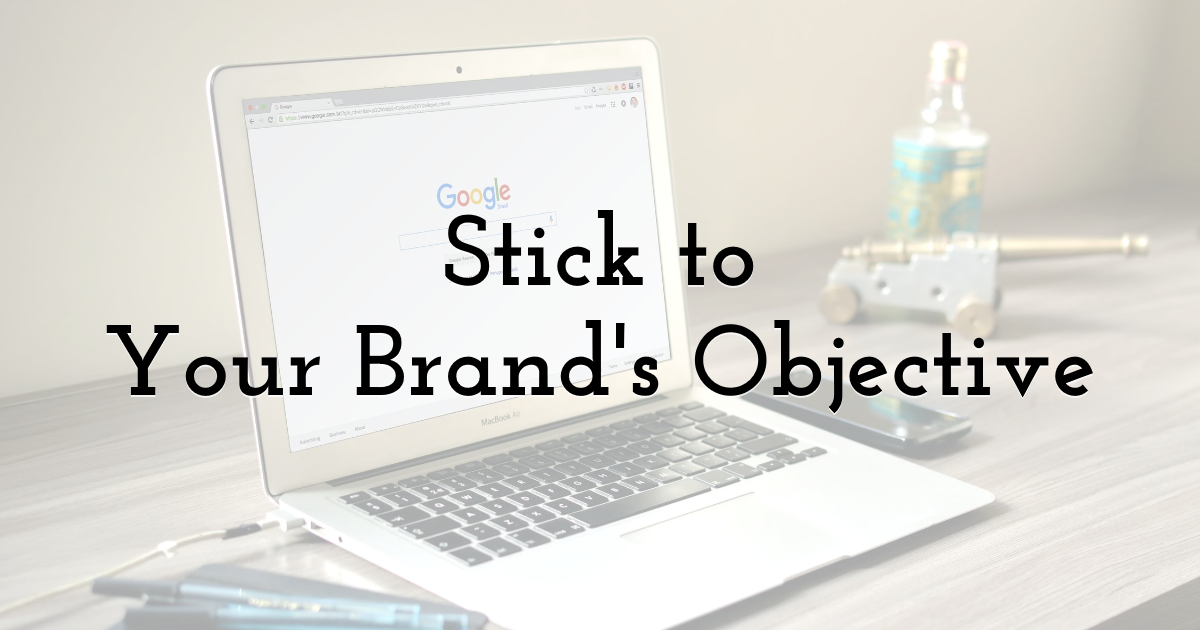 Stick to Your Brand's Objective