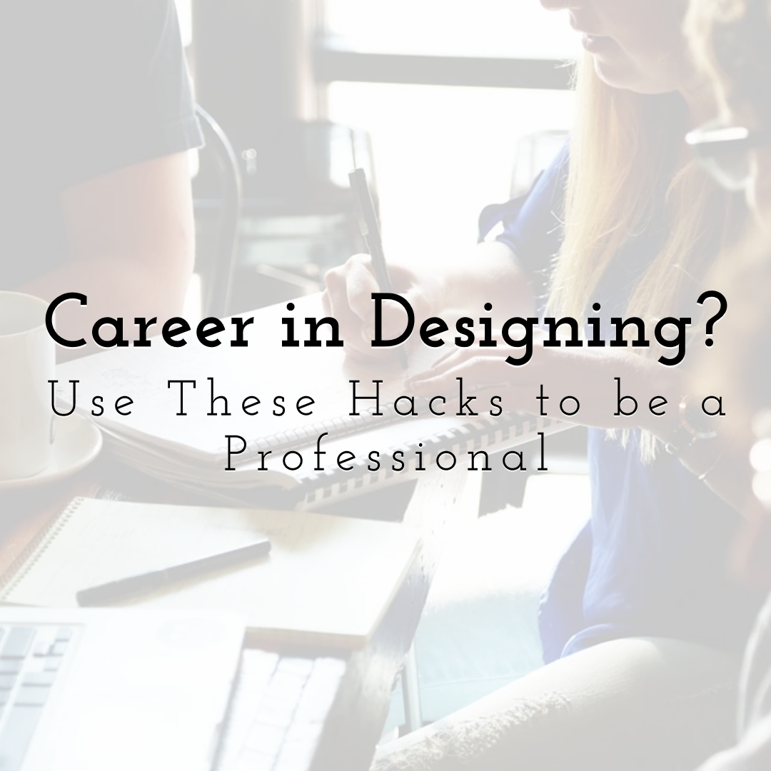 Starting a Career in Designing? Use These Hacks to be a Professional