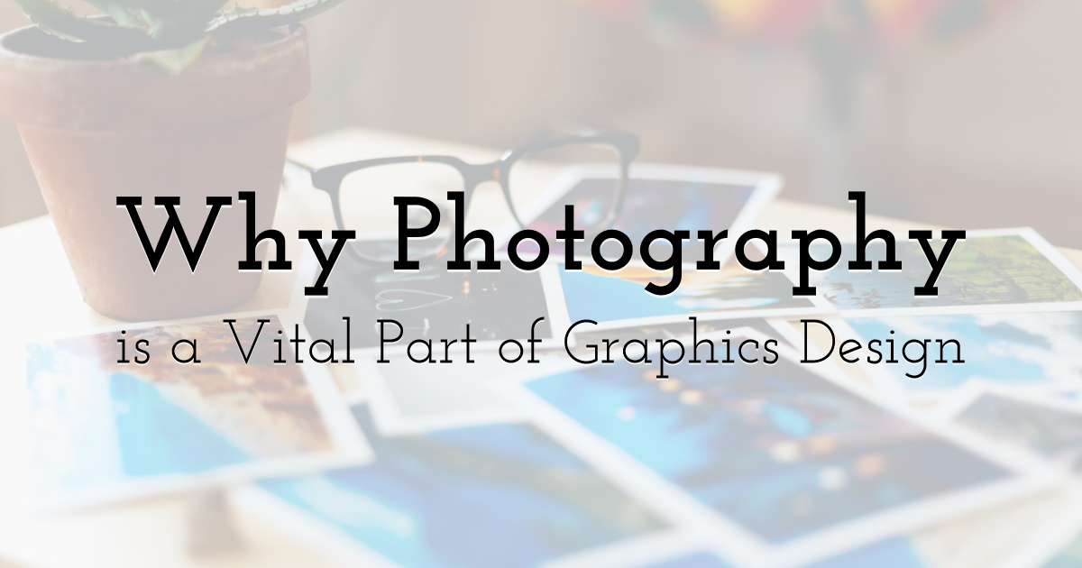 Why Photography is a Vital Part of Graphics Design