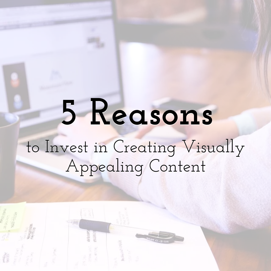 5 Reasons to Invest in Creating Visually Appealing Content