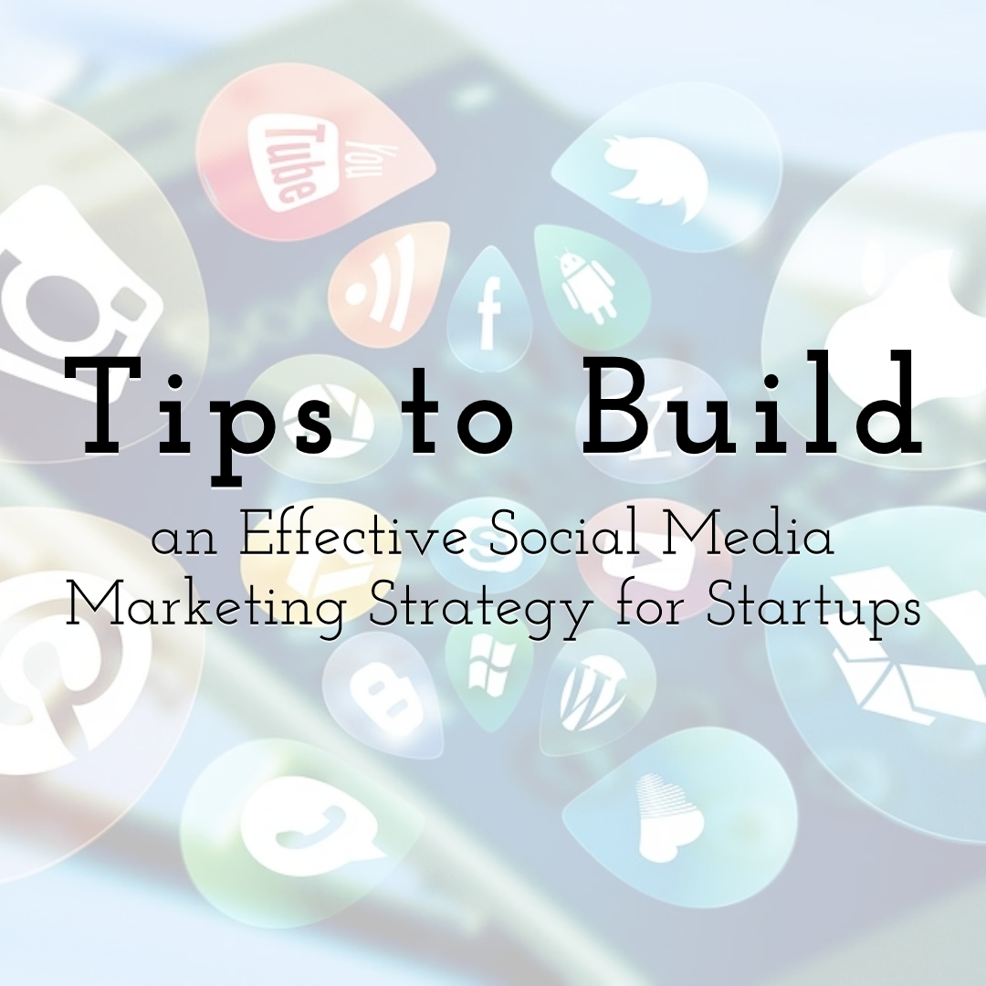 Tips to Build an Effective Social Media Marketing Strategy for Startups