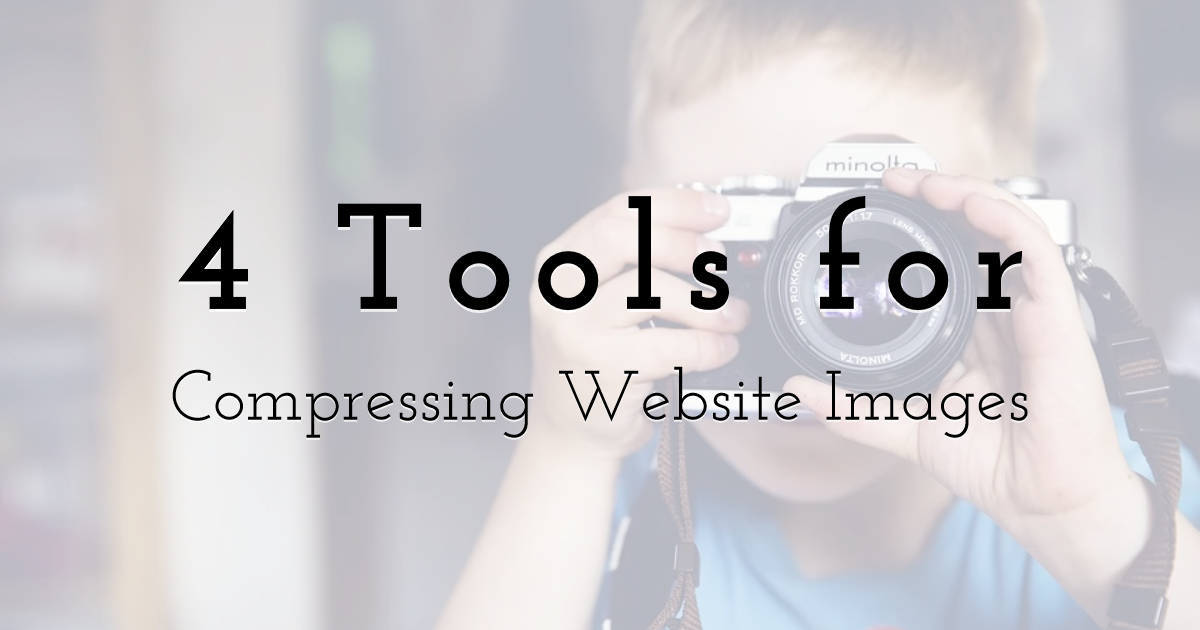 4 Tools for Compressing Website Images & Why You Need To