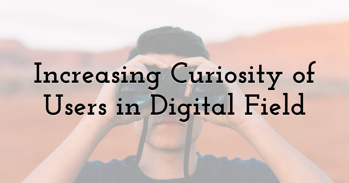 Increasing Curiosity of Users in Digital Field