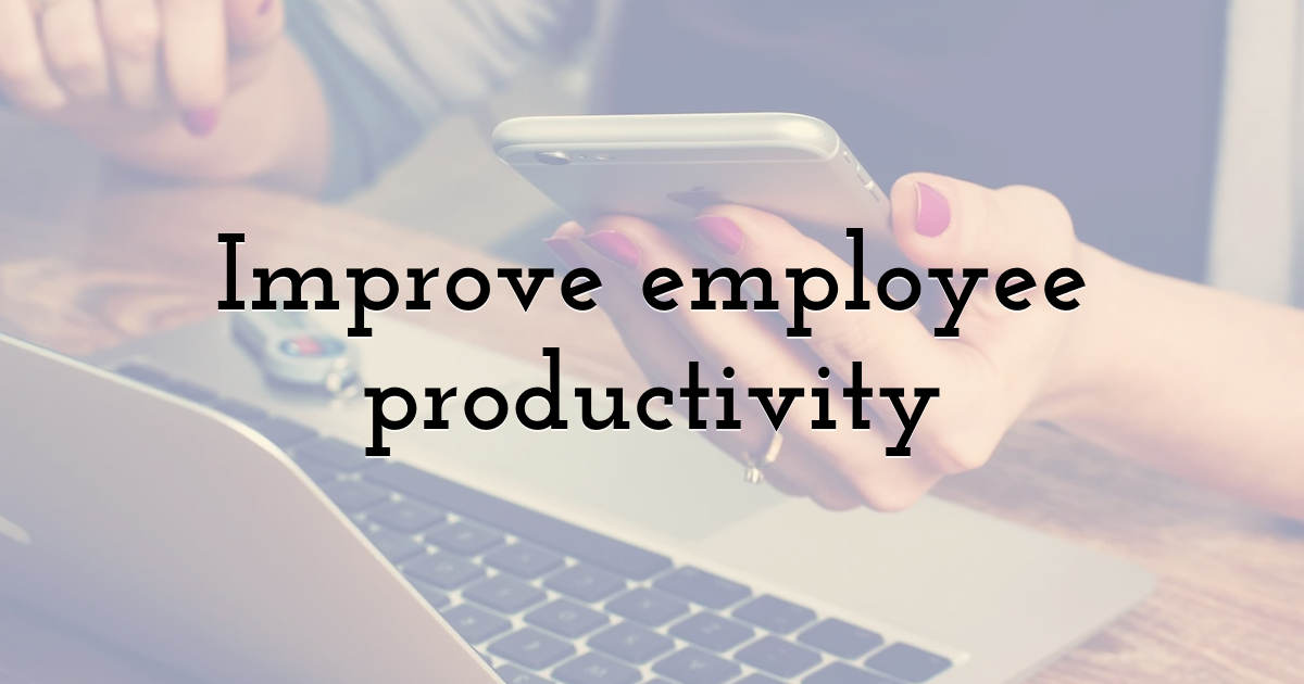 Improve employee productivity