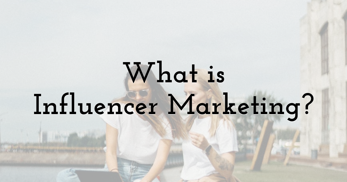 What is Influencer Marketing? 