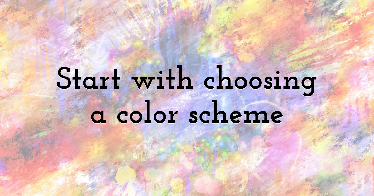 Start with choosing a color scheme