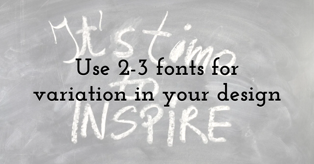 Use 2-3 fonts for variation in your design