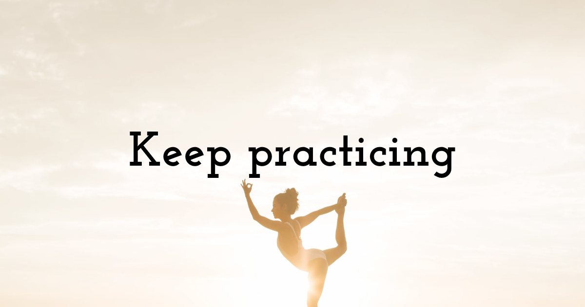 Keep practicing