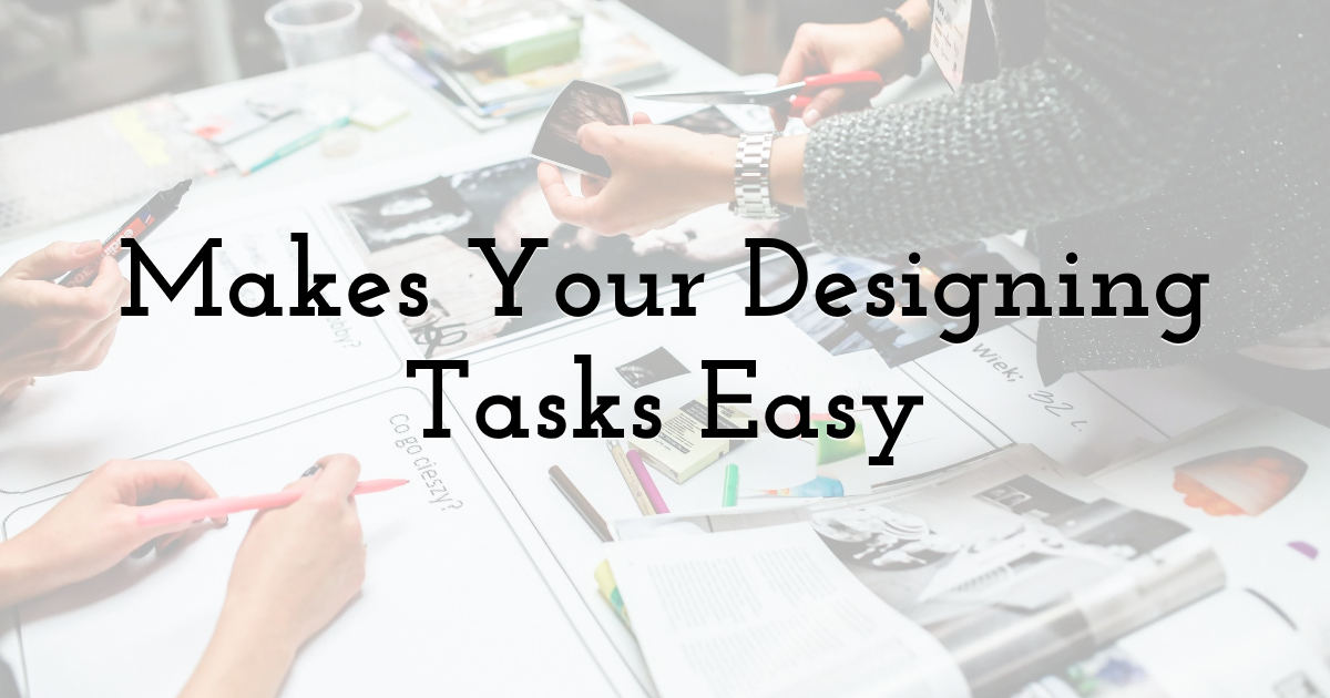 Makes Your Designing Tasks Easy
