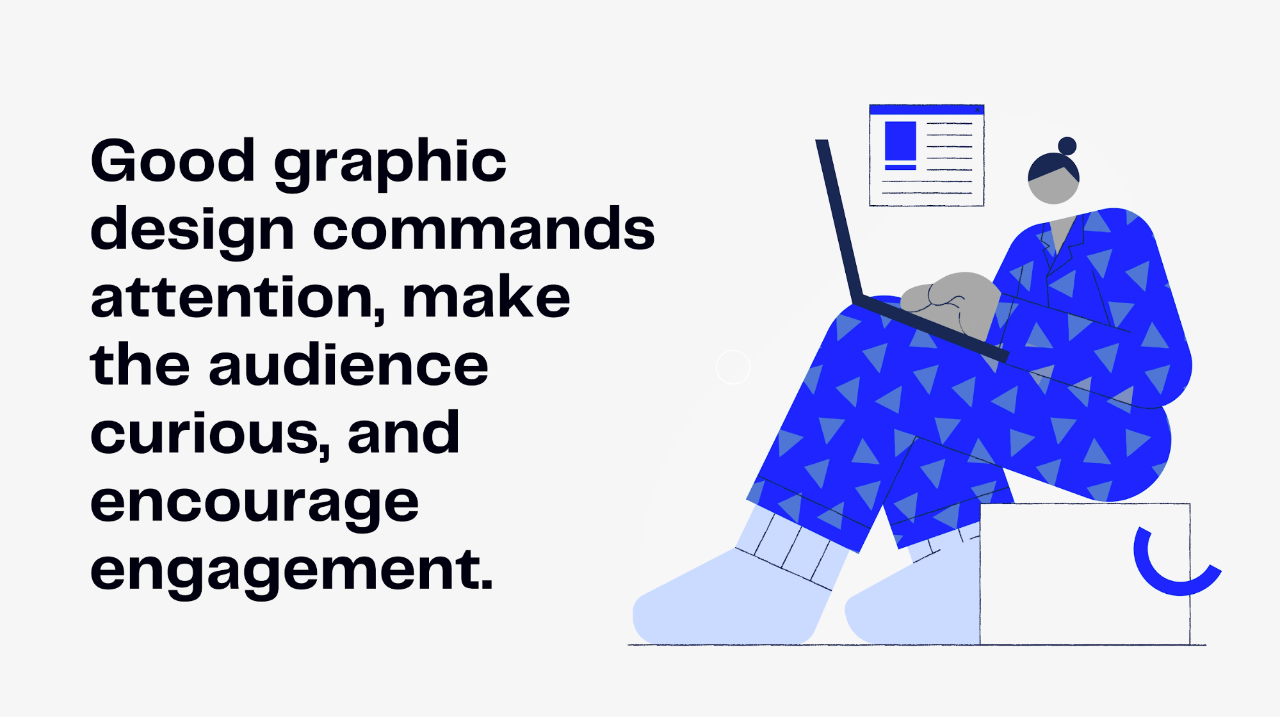 Good graphic design command attention, make the audience curious and encourage engagement