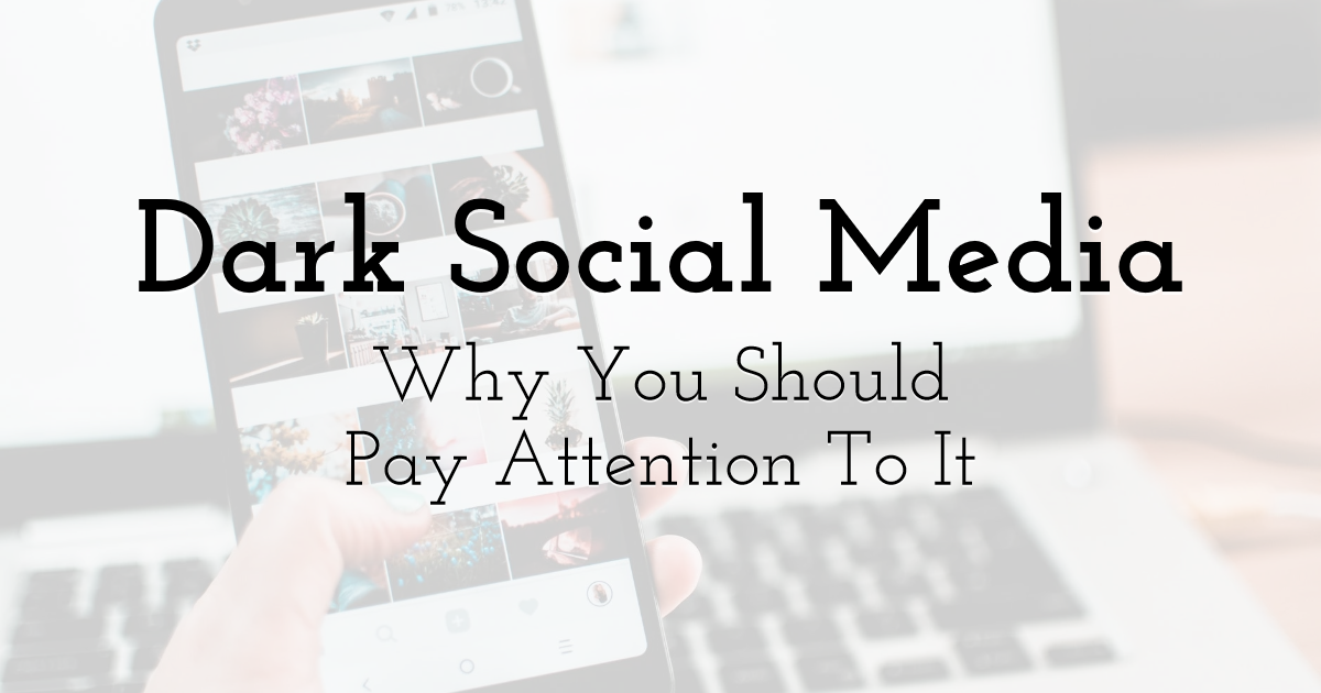 The Curious Case of Dark Social Media and Why You Should Pay Attention To It