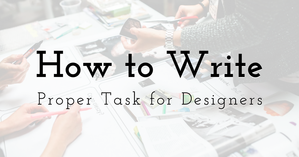 How To Write A Proper Task For Your Designers To Get Perfect Result