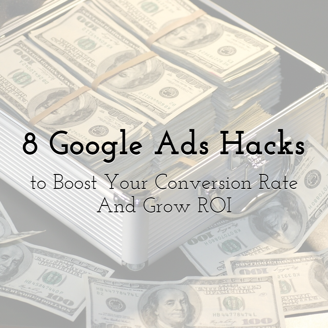 Eight Google Ads Hacks that Can Boost Your Conversion Rate and Grow ROI