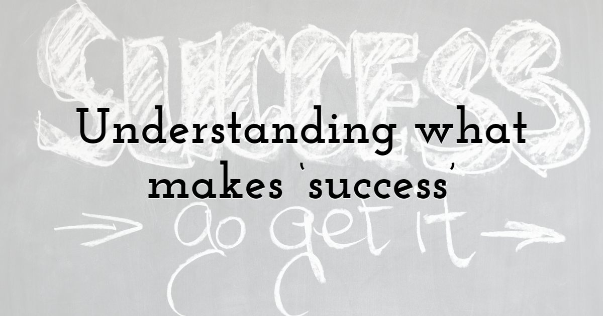 Understanding what makes 'success'