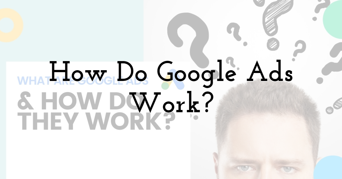 How Do Google Ads Work?