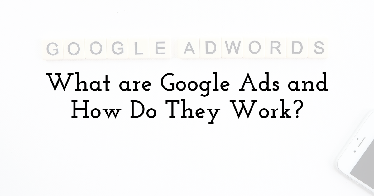 What are Google Ads and How Do They Work?