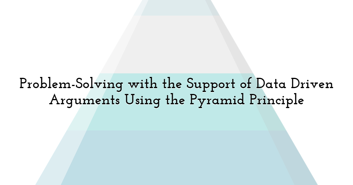 Problem-Solving With the Support of Data Driven Arguments  Using the Pyramid Principle