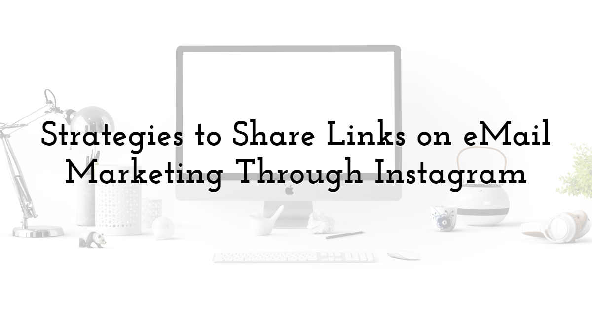 Strategies to Share Links on eMail Marketing Through Instagram
