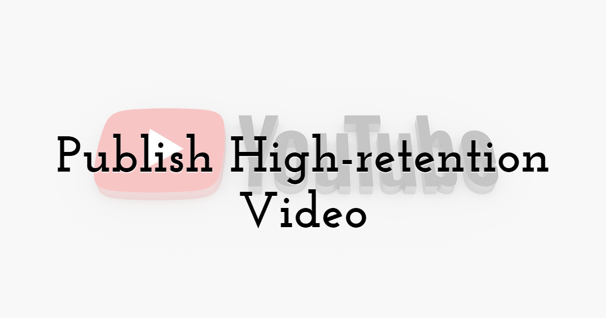 Publish High-retention Video