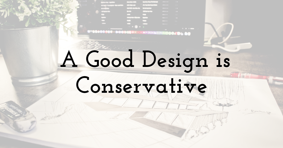 A good design is conservative