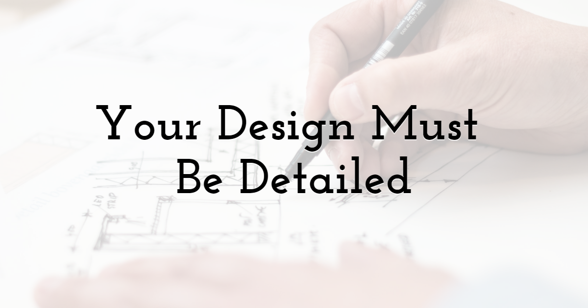 Your Design Must Be Detailed