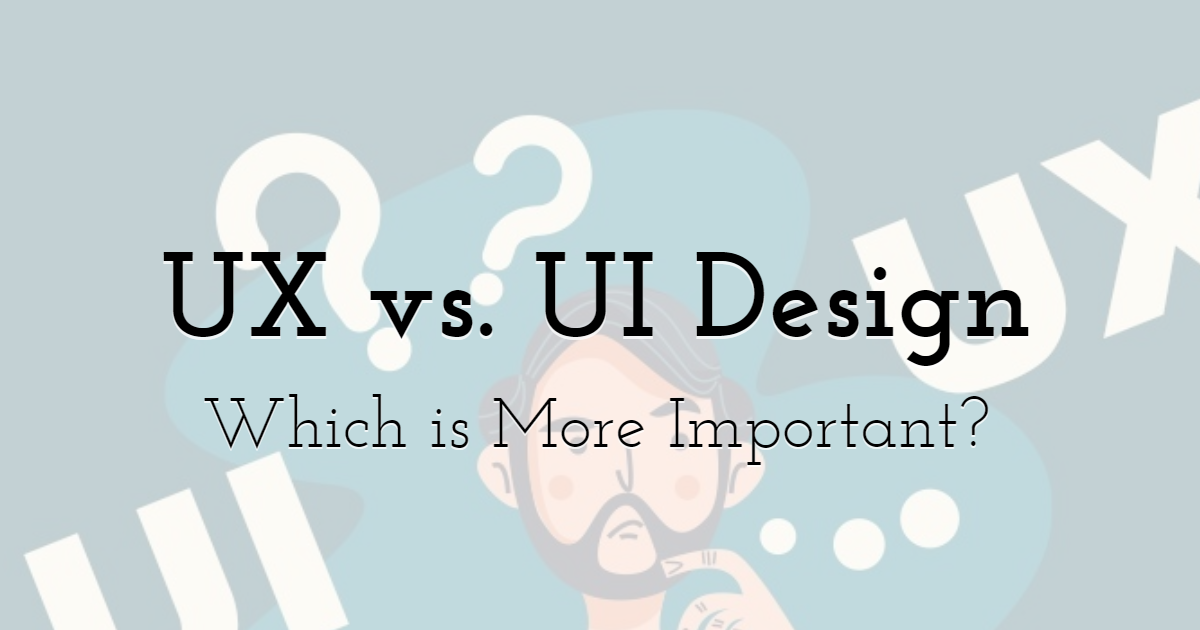 UX vs. UI Design - Which is More Important?