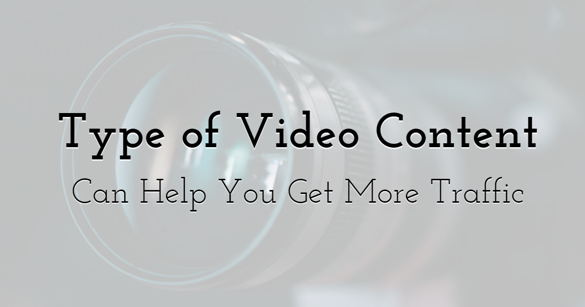 Type of Video Content Can Help You Get More Traffic