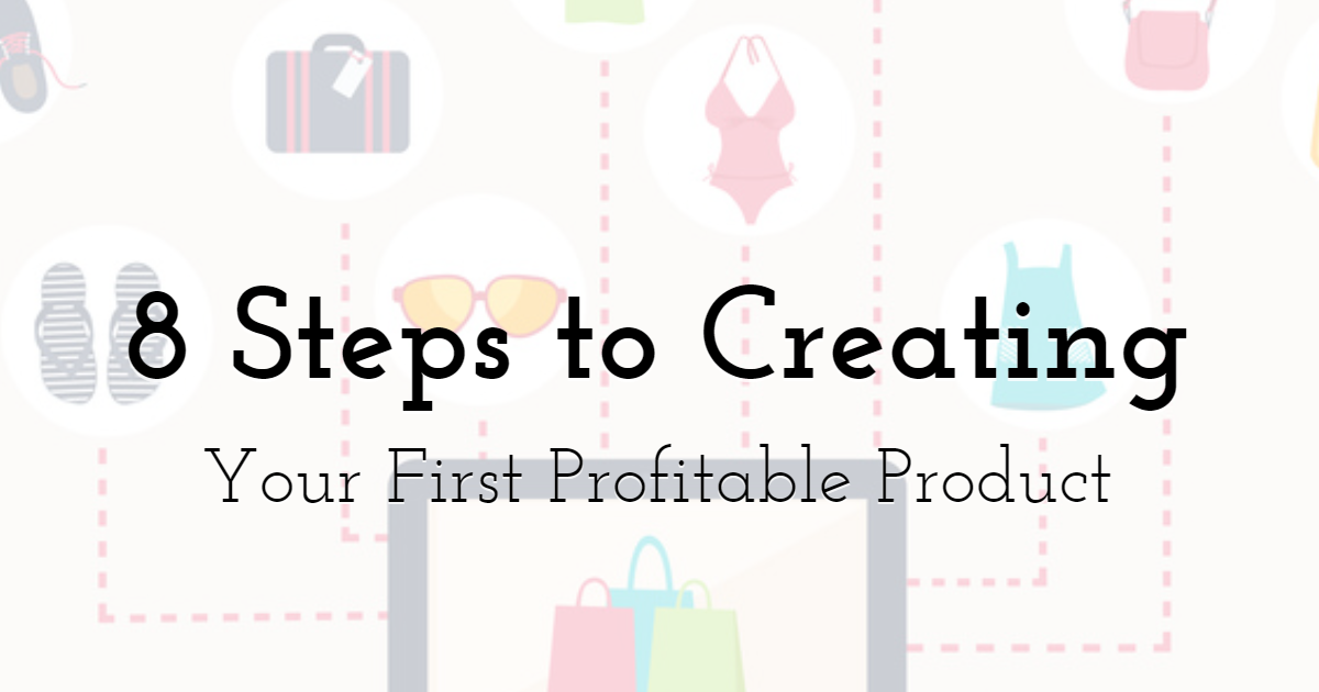 An 8-Step Guide to Creating Your First Profitable Product