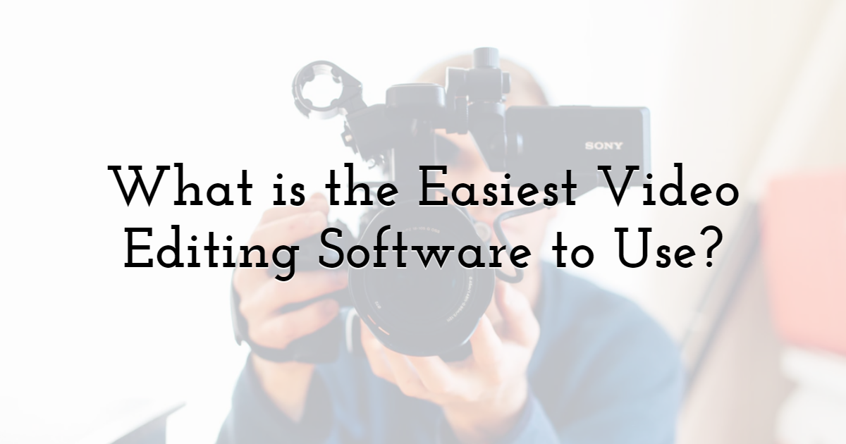 What is the Easiest Video Editing Software to Use?