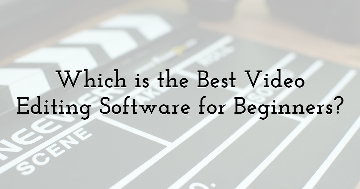 Which is the Best Video Editing Software for Beginners?