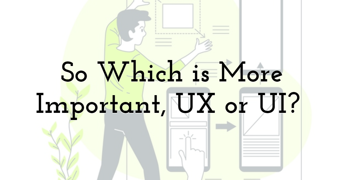 So Which is More Important, UX or UI?