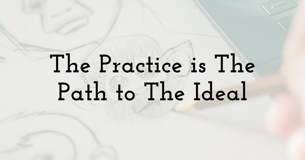 The Practice is The Path to The Ideal