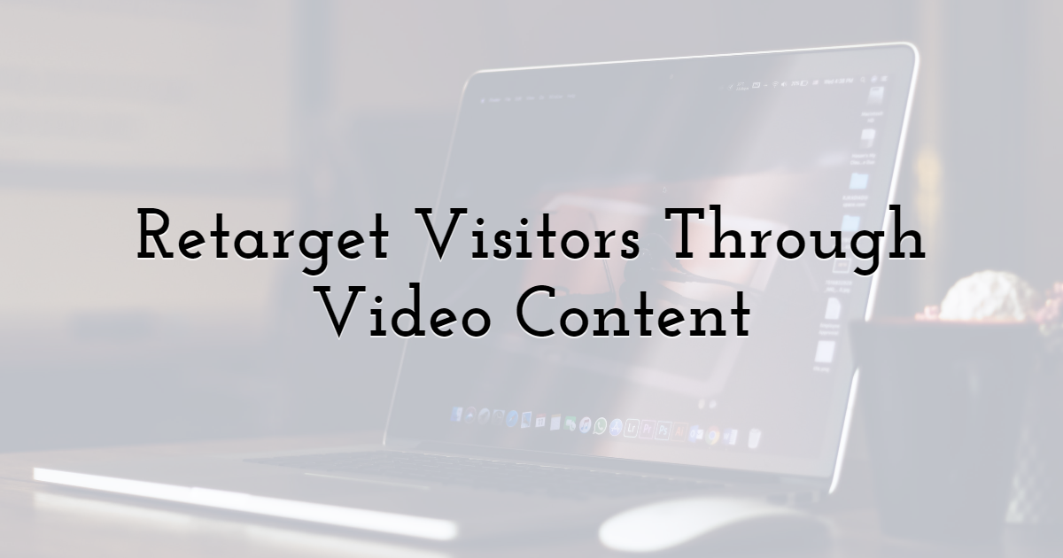 Retarget Visitors Through Video Content