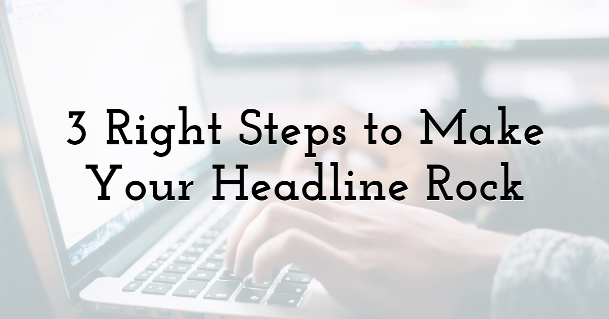 3 Right Steps to Make Your Headline Rock