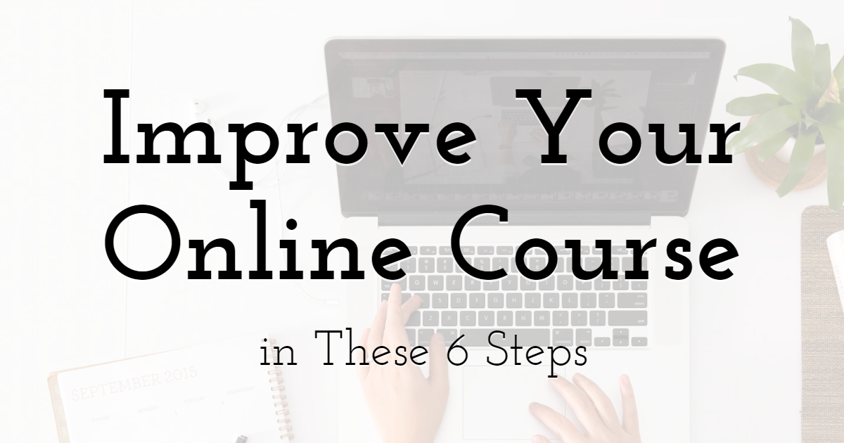 Improve Your Online Course in These 6 Steps