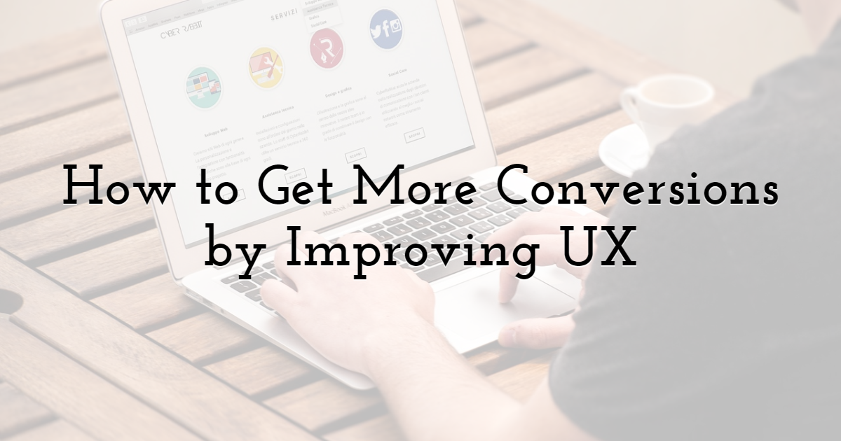 How to Get More Conversions by Improving User Experience